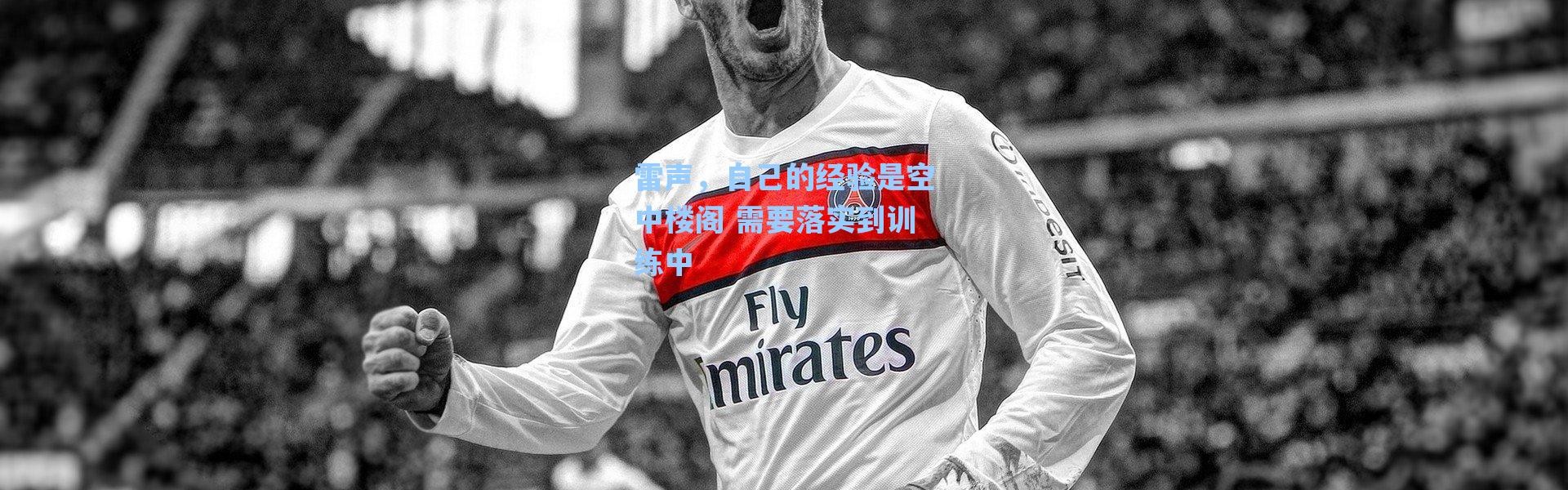 海星体育直播官网_雷声，自己的经验是空中楼阁 需要落实到训练中