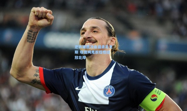 【海星体育app】逆转雄鹿冷血狙杀尼克斯 塔图姆甩脱桎梏绽放北岸