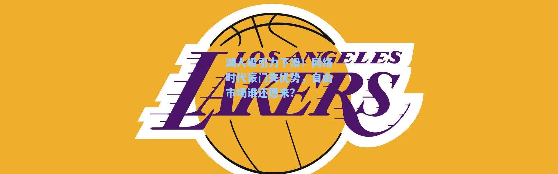 海星体育|湖人吸引力下滑！网络时代豪门失优势，自由市场谁还愿来？