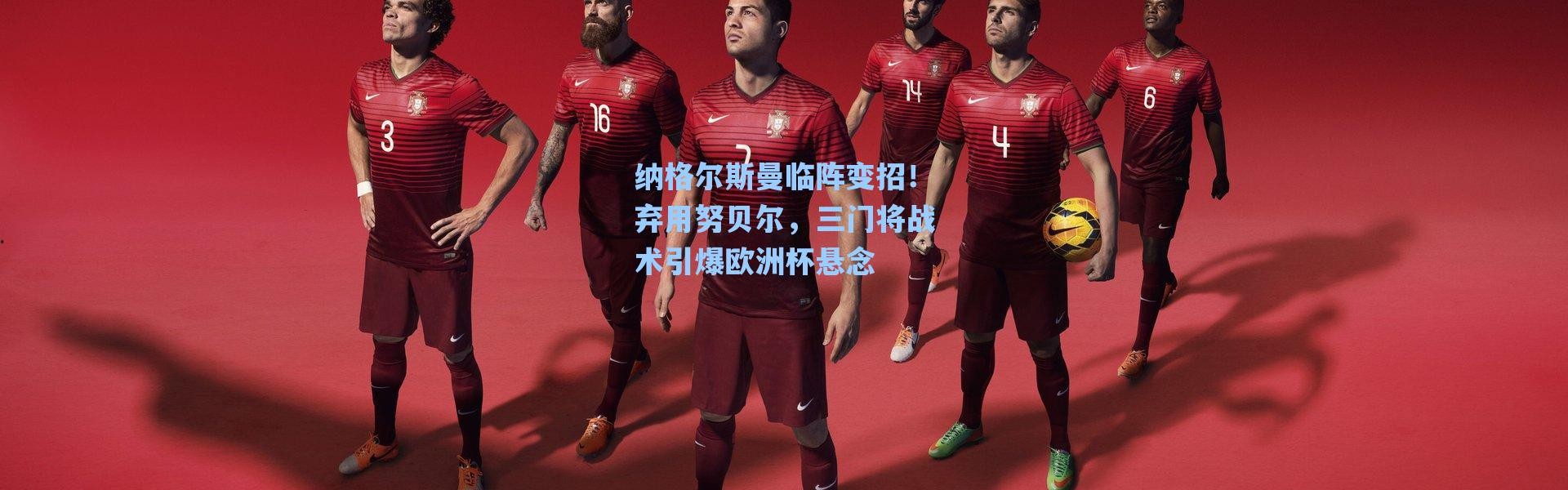 【海星体育官网】纳格尔斯曼临阵变招！弃用努贝尔，三门将战术引爆欧洲杯悬念