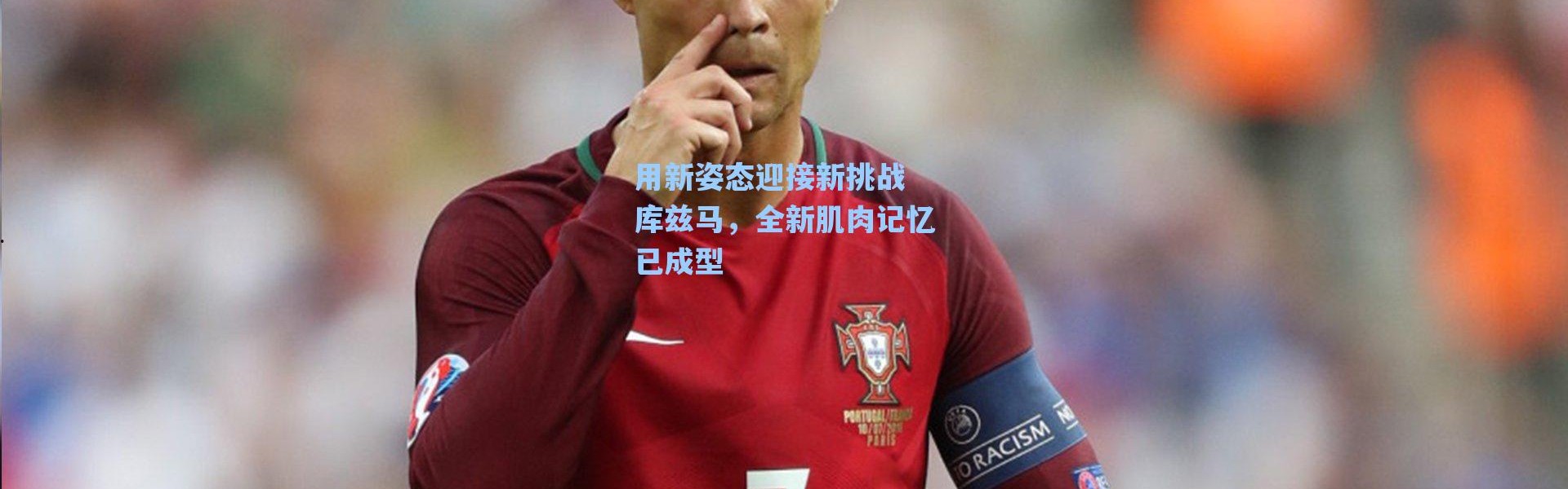 海星体育直播官网_用新姿态迎接新挑战 库兹马，全新肌肉记忆已成型