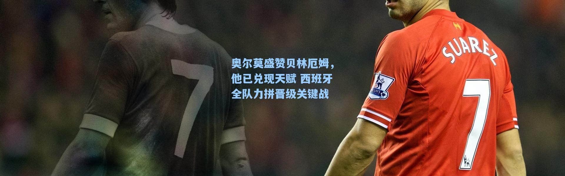 【海星体育直播】奥尔莫盛赞贝林厄姆，他已兑现天赋 西班牙全队力拼晋级关键战