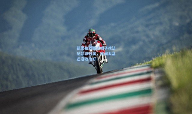 海星体育直播：凯恩幽默回应帽子戏法纪念球归属，房间太乱还没收拾好！