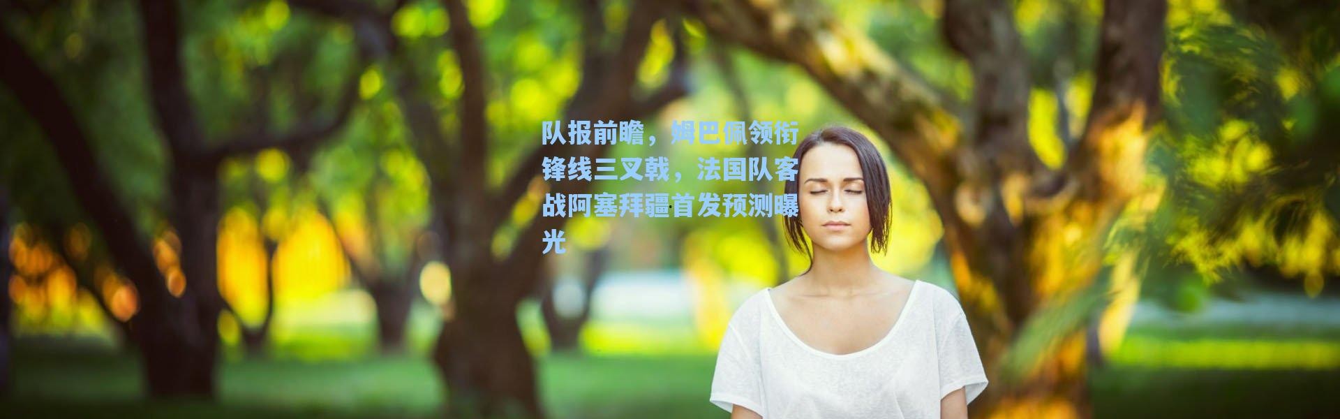 【海星体育官网】队报前瞻，姆巴佩领衔锋线三叉戟，法国队客战阿塞拜疆首发预测曝光