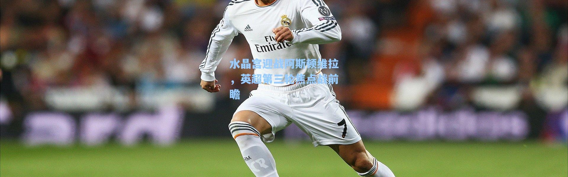 海星体育-水晶宫迎战阿斯顿维拉，英超第三轮焦点战前瞻