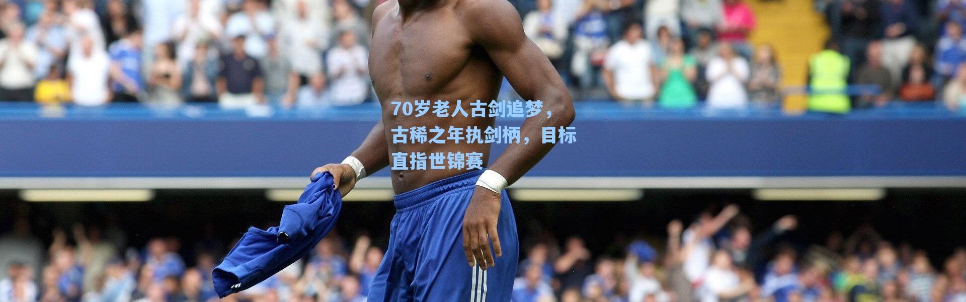 海星体育app：70岁老人古剑追梦，古稀之年执剑柄，目标直指世锦赛