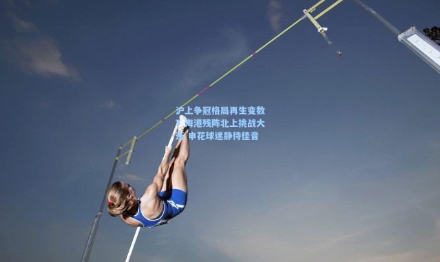 海星体育-沪上争冠格局再生变数？海港残阵北上挑战大连 申花球迷静待佳音