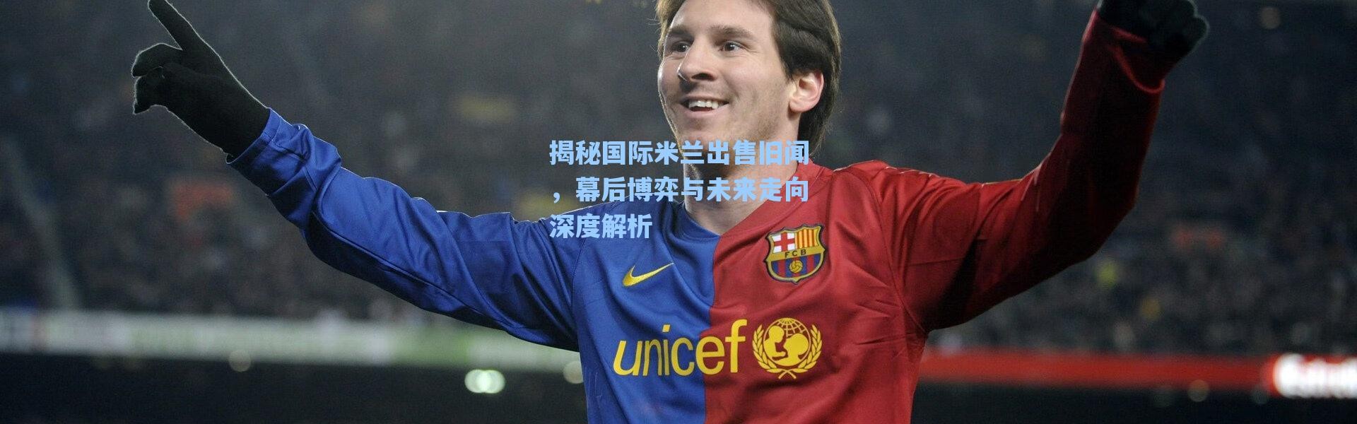 海星体育|揭秘国际米兰出售旧闻，幕后博弈与未来走向深度解析