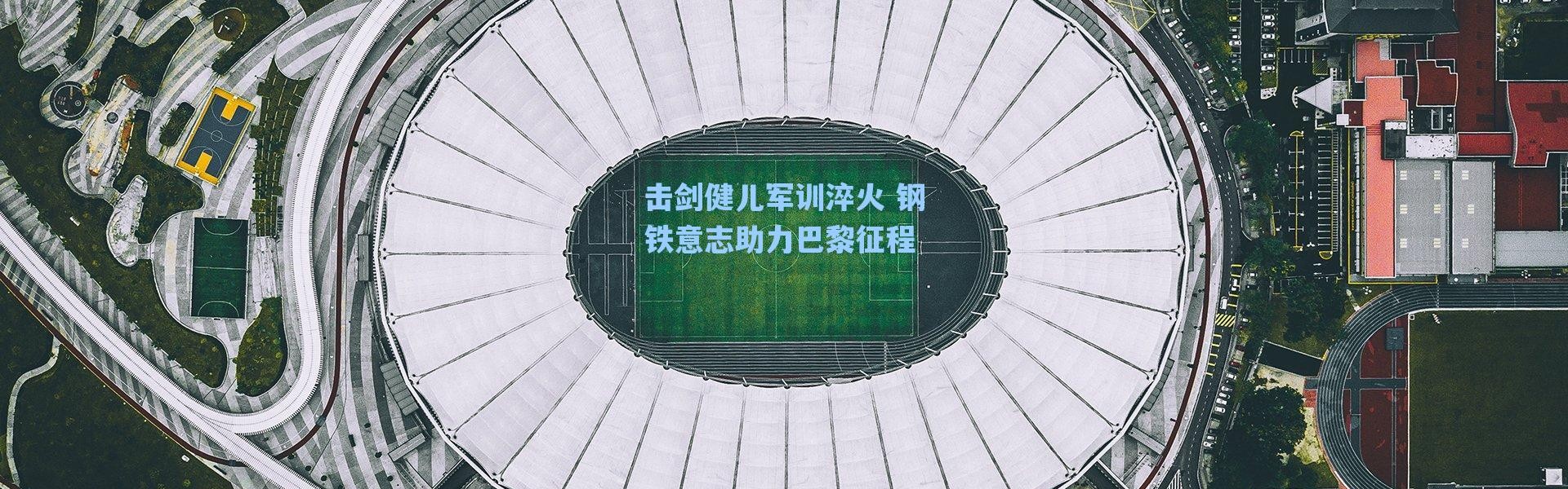 海星体育直播官网：击剑健儿军训淬火 钢铁意志助力巴黎征程