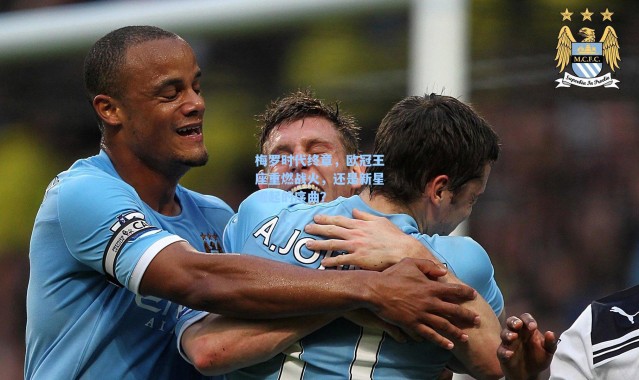 海星体育直播官网_梅罗时代终章，欧冠王座重燃战火，还是新星崛起的序曲？