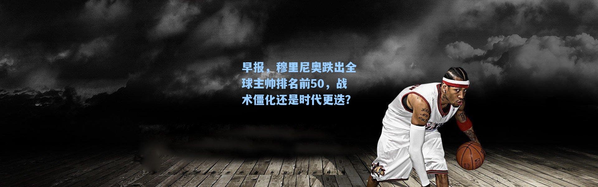 海星体育在线观看|早报，穆里尼奥跌出全球主帅排名前50，战术僵化还是时代更迭？