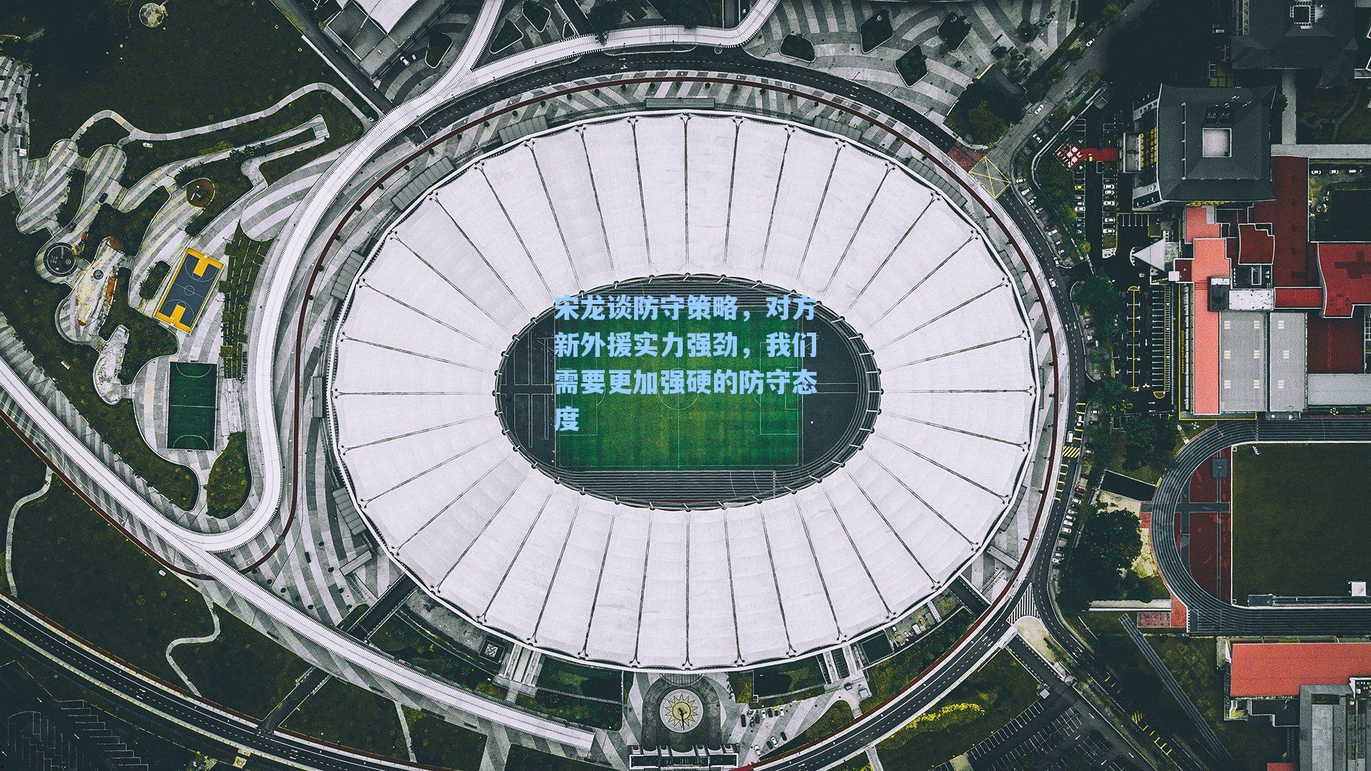 宋龙谈防守策略，对方新外援实力强劲，我们需要更加强硬的防守态度