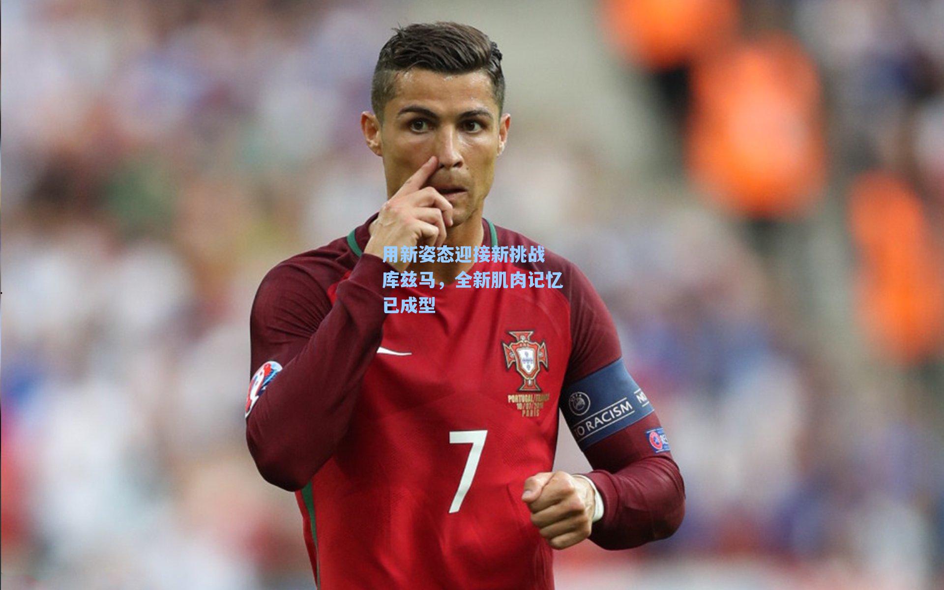 用新姿态迎接新挑战 库兹马,全新肌肉记忆已成型