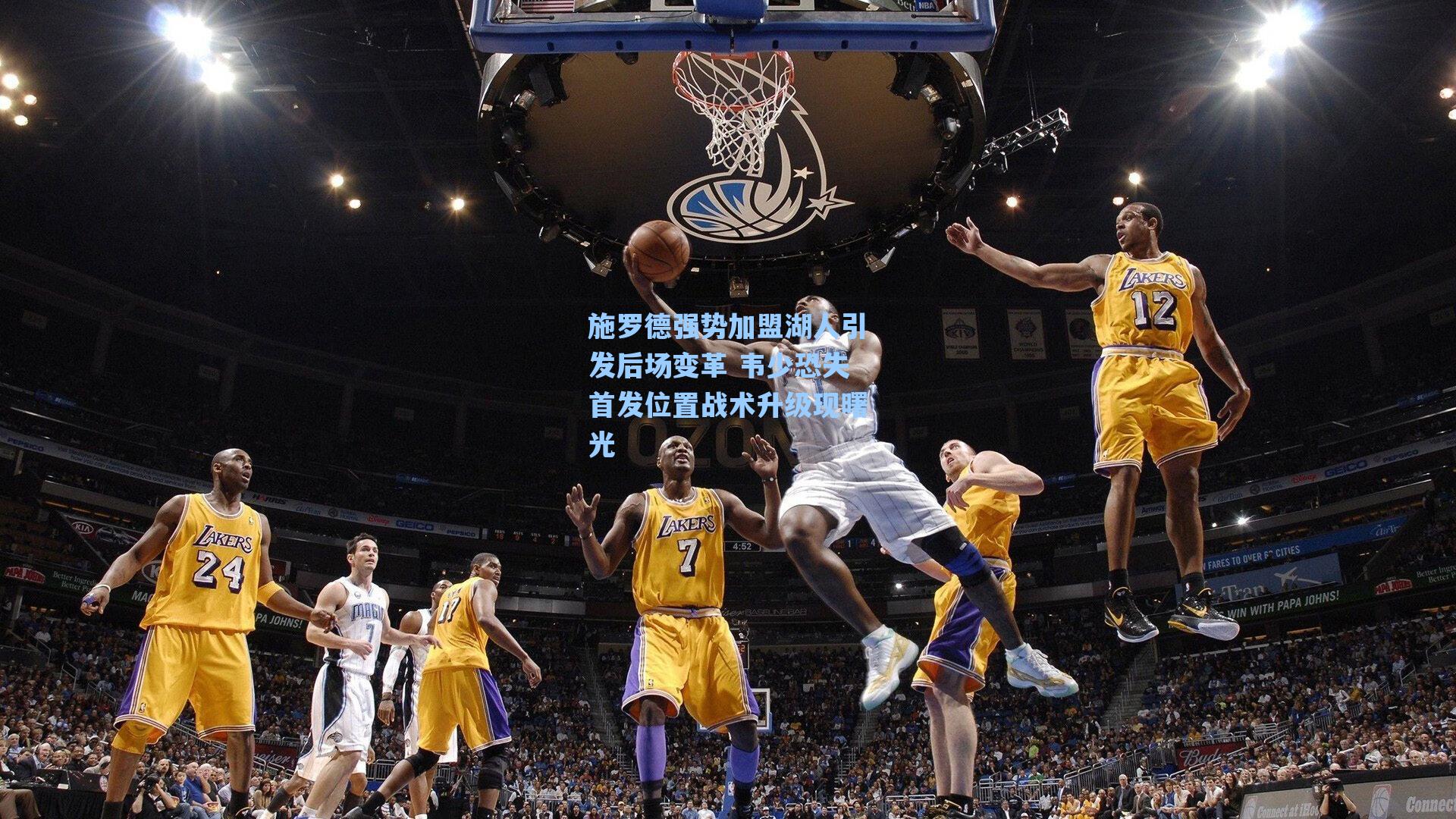 施罗德强势加盟湖人引发后场变革 韦少恐失首发位置战术升级现曙光