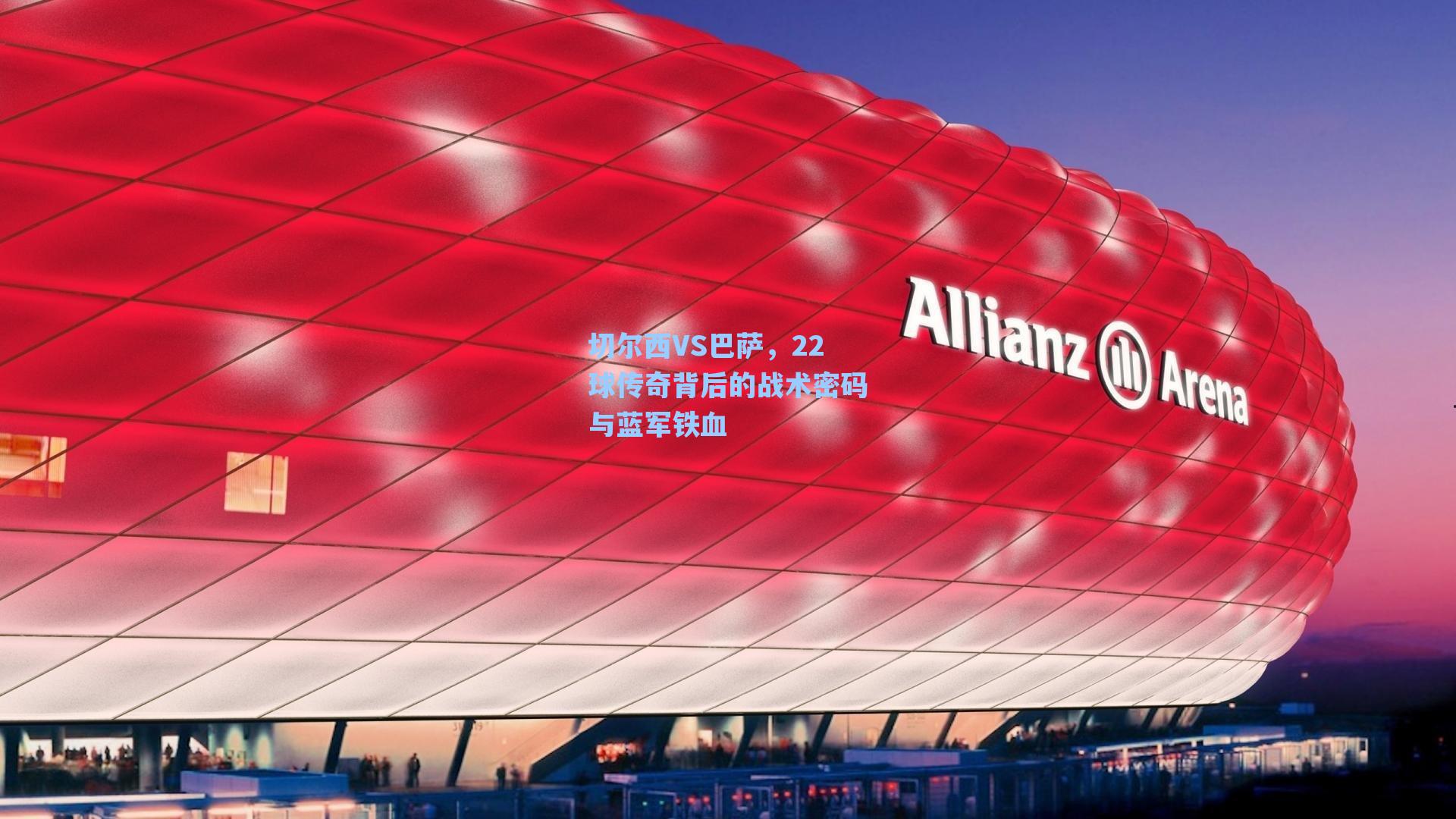 切尔西VS巴萨，22球传奇背后的战术密码与蓝军铁血