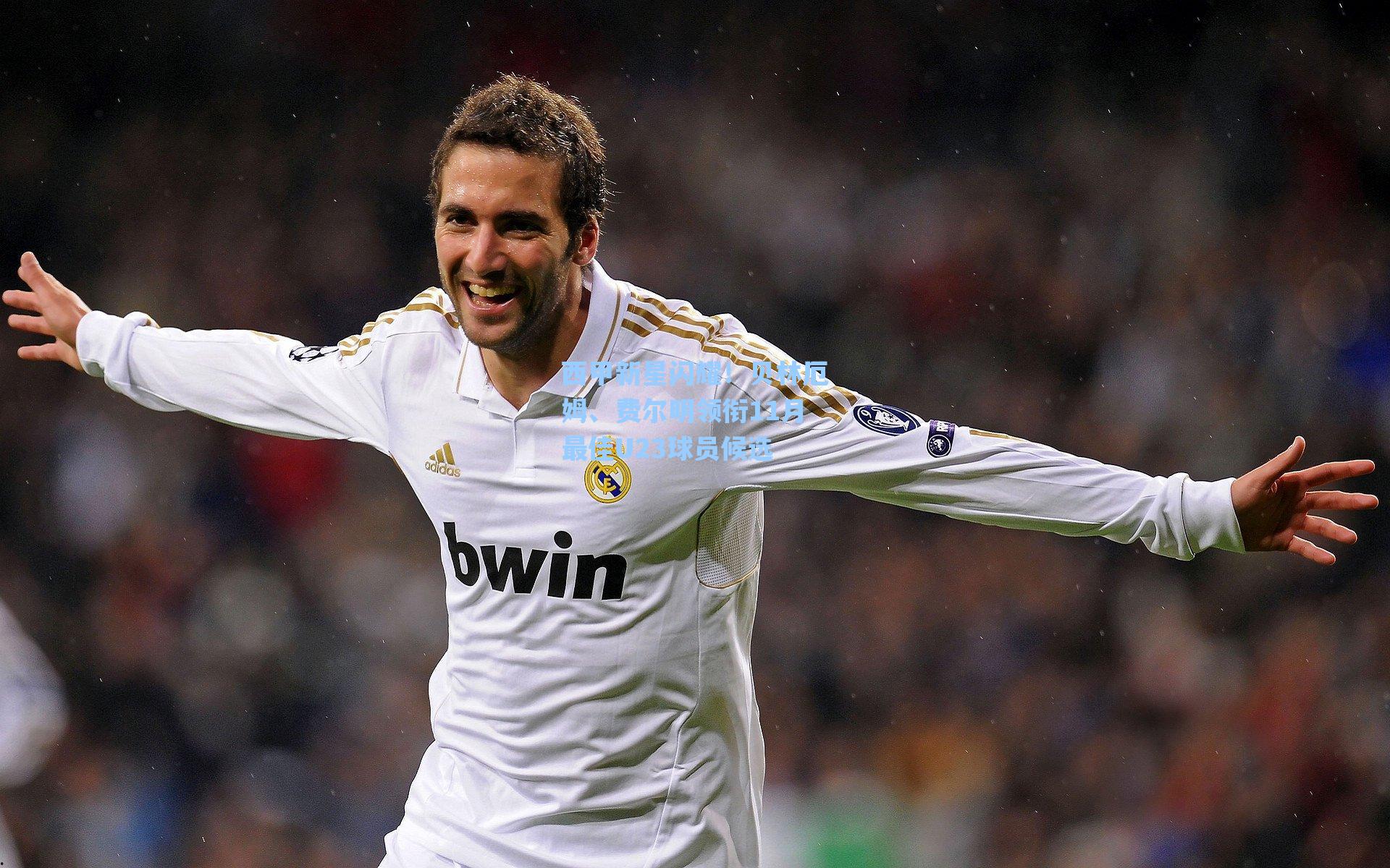 西甲新星闪耀！贝林厄姆、费尔明领衔11月最佳U23球员候选